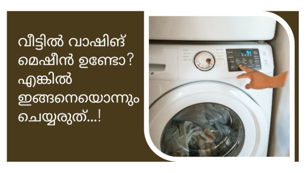 വാഷിങ് മെഷീൻ ഉപയോഗിക്കുമ്പോൾ വരുത്താൻ പാടില്ലാത്ത 5 തെറ്റുകൾ!